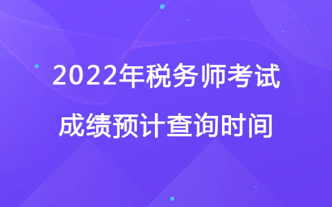 2022年税务师考试成绩预计查询时间